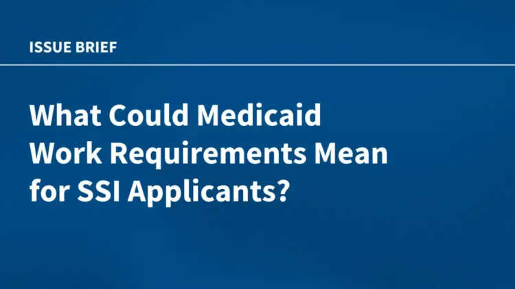New Guidance from CMS and Upcoming Work Requirements Put Medicaid Coverage at Risk for Thousands of SSI Applicants with Disabilities